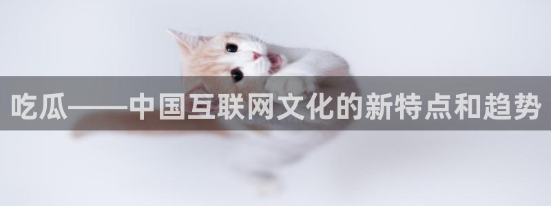 黑料:吃瓜——中国互联网文化的新特点和趋势