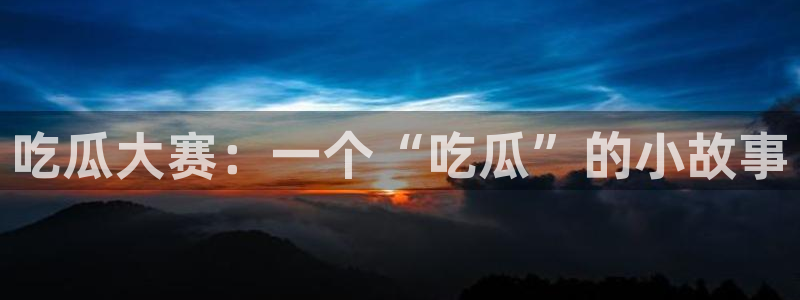 吃瓜事件:吃瓜大赛:一个“吃瓜”的小故事