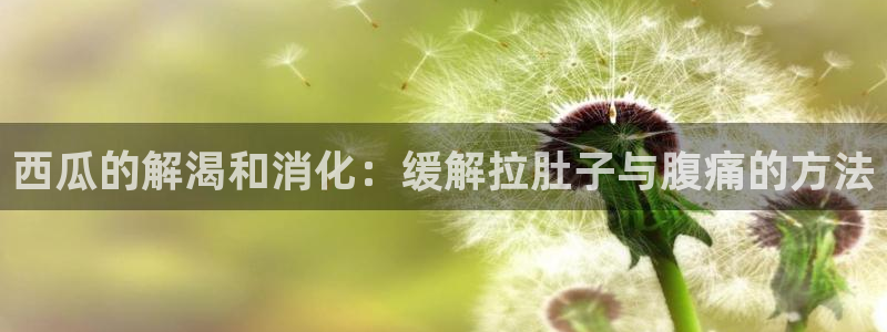 51吃瓜今日必吃刀刀:西瓜的解渴和消化:缓解拉肚子与腹痛的方法